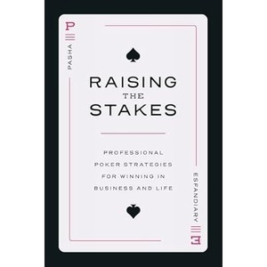 Raising the Stakes: Professional Poker Strategies for Winning in Business and Life